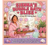 Sienna's Bubble Bath Bliss: A Cozy Girl Coloring Book: Bold & Easy Spa Day Illustrations for Relaxation, Self-Care, and Soft-Life Vibes (Cozy Rituals: ... Tea, Baths, Sleep, and Cozy Evening Moments)