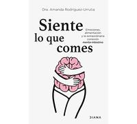 Siente lo que comes: Emociones, alimentación y la extraordinaria conexión mente-intestino (Salud natural)