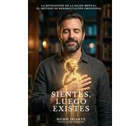 SIENTES, LUEGO EXISTES: LA REVOLUCIÓN DE LA SALUD MENTAL: EL METODO DE REHABILITACIÓN EMOCIONAL
