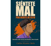Siéntete mal por reírte de esto.: Narraciones sobre racismo, discriminación y abusos de poder (Cuentos sobre un tema)