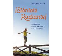 ¡Siéntete radiante!: Manual de salud natural para mujeres (Salud y Bienestar)