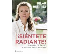¡Siéntete radiante!: Manual de salud natural para mujeres (Salud y Bienestar)