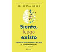 Siento, luego existo: El impacto de nuestras emociones en la salud. Un programa de bienestar de 8 semanas (Salud natural)