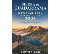 SIERRA DE GUADARRAMA NATIONAL PARK HIKING GUIDE 2026: The Complete Guide to 25+ Trails, GPS Routes, Peaks, Maps & Hiking Adventures Near Madrid, Spain