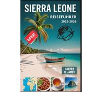SIERRA LEONE Reiseführer 2025-2026: Entdecken Sie Westafrikas bestgehütetes Geheimnis - Insidertipps, verborgene Schätze und echte Verbindungen