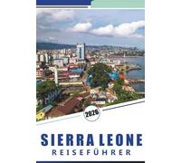 SIERRA LEONE REISEFÜHRER 2026: Aktivitäten, Freetown, Küsten, Tierwelt und lokale Kultur mit praktischen Reisetipps für die Erkundung Westafrikas
