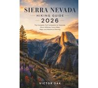 SIERRA NEVADA HIKING GUIDE 2026: The Complete Trail Companion to Yosemite, Mount Whitney, Iconic Hikes, Maps, and Adventure Planning