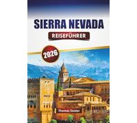 SIERRA NEVADA REISEFÜHRER 2026: Entdecken Sie Top-Attraktionen, malerische Fahrten, Wanderrouten, lokale Küche und Reisetipps in Südspanien