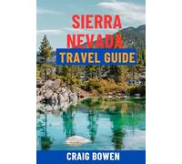 SIERRA NEVADA TRAVEL GUIDE: Discover Yosemite, Lake Tahoe, Sequoia, Top Hiking Trails, Ski Resorts, Scenic Drives & Hidden Gems - Itineraries, Maps & Insider Tips For The Ultimate California