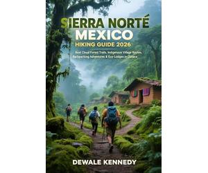 SIERRA NORTE MEXICO HIKING GUIDE 2026: Best Cloud Forest Trails, Indigenous Village Routes, Backpacking Adventures & Eco-Lodges in Oaxaca (THE EXPLORER'S TRAIL GUIDE SERIES)