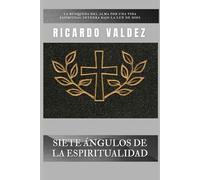 SIETE ÁNGULOS DE LA ESPIRITUALIDAD: La búsqueda del alma por una vida espiritual íntegra bajo la luz de Dios