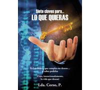 Siete claves para... lo que quieras: Es Ley Matrix que cumplas tus deseos... si sabes pedirlos. (Crea, intencionadamente, la vida que deseas)