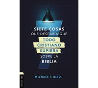 Siete cosas que desearía que todo cristiano supiera sobre la Biblia