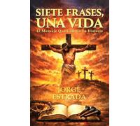 Siete Frases, Una Vida: El Mensaje Que Cambió La Historia