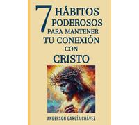 SIETE HÁBITOS PODEROSOS PARA MANTENER TU CONEXIÓN EN CRISTO