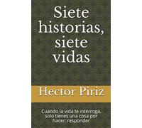 Siete historias, siete vidas: Cuando la vida te interroga, solo tienes una cosa por hacer: responder.