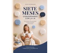 Siete meses conversando con la IA: Una Mirada a mis aprendizajes a través de nuestras conversaciones