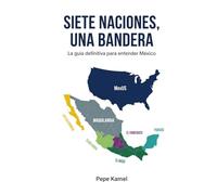 Siete Naciones, Una Bandera: La guía definitiva para entender México