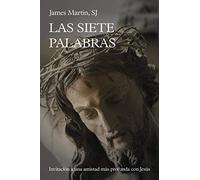 Las Siete Palabras. Invitacion A Una Amistad Mas Profunda Con Jes Ús
