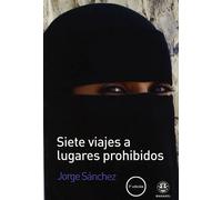 Siete viajes a lugares prohibidos | Adolfo Jorge Sánchez Hidalgo