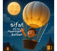 Sifat and the Moonlight Balloon.: A Magical Journey of Courage, Friendship, and Moonlight Wonder.