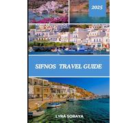 SIFNOS TRAVEL GUIDE 2025: Navigate Sifnos with must see spots, Insider Tips, Detailed Itineraries, Hidden Gems, Authentic Cuisine and Breathtaking Coastal Adventures