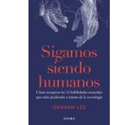 Sigamos siendo humanos: Cómo recuperar las 12 habilidades esenciales que estás perdiendo a manos de la tecnología (Autoconocimiento)