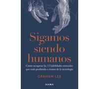 Sigamos siendo humanos: cómo recuperar las 12 habilidades esenciales que estás perdiendo a manos de la tecnología | Aileen Graham