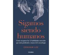 Sigamos siendo humanos: Cómo recuperar las 12 habilidades esenciales que estás perdiendo a manos de la tecnología (Autoconocimiento)