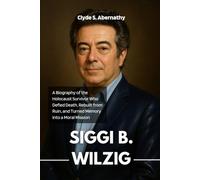 Siggi B. Wilzig: A Biography of the Holocaust Survivor Who Defied Death, Rebuilt from Ruin, and Turned Memory into a Moral Mission (Echoing Lives ... the Hearts and Minds of History’s Legends)
