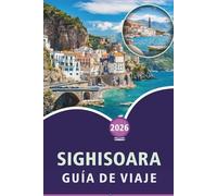 SIGHISOARA GUÍA DE VIAJE 2026: Explora el encanto medieval de Transilvania, sus principales atracciones, monumentos históricos, la gastronomía local, ... prácticos para todos los viajeros en Rumanía.