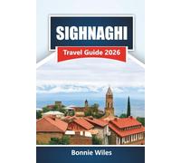 SIGHNAGHI TRAVEL GUIDE 2026: Discover Hidden Gems, Historic Landmarks, Local Cuisine, and Cultural Experiences in Georgia’s Wine Region