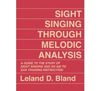 Sight Singing Through Melodic Analysis, A Guide to the Study of Sight Singing and an Aid to Ear Training Instruction: A Guide to the Study of Sight Singing and an Aid to Ear Training Instruction