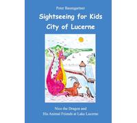 Sightseeing with the Little Dragon in Lucerne: Nico the Dragon and His Animal Friends at Lake Lucerne: 1