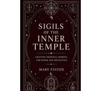 Sigils of the Inner Temple: Crafting Personal Symbols for Will, Power, and Protection (The Veiled Arcana)
