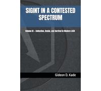 SIGINT IN A CONTESTED SPECTRUM: Volume III - Collection, Denial, and Survival in Modern LSCO (Intelligence in Contact: Modern Intelligence Tradecraft)