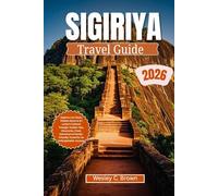 SIGIRIYA TRAVEL GUIDE 2026: Explore Lion Rock, Hidden Gems & Sri Lanka’s Cultural Triangle: Insider Tips, Itineraries, Food, Adventure & Family-Friendly Travel for an Unforgettable Journey