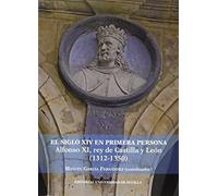 Siglo Xiv En Primera Persona,El. Alfonso Xi, Rey De Castilla Y León (1312-1350): 292 (Historia y Geografía)