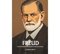 Sigmund Freud: A Clear Introduction to the Big Ideas and the Core Concepts