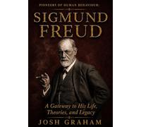 Sigmund Freud: A Gateway to His Life, Theories, and Legacy (Pioneers of Human Behaviour)