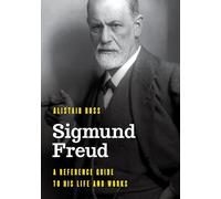 Sigmund Freud: A Reference Guide to His Life and Works (Significant Figures in World History)