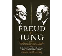 SIGMUND FREUD E CARL JUNG: O que São Psicanálise e Psicologia? Uma Explicação para Todos