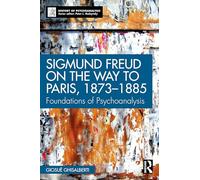 Sigmund Freud on the Way to Paris, 1873-1885: Foundations of Psychoanalysis (The History of Psychoanalysis Series)