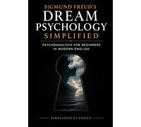 Sigmund Freud’s Dream Psychology Simplified: Psychoanalysis for Beginners in Modern English