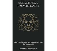 Sigmund Freud und das Verdrängte: Das Unbewusste, der Widerstand und die Wiederkehr (Siegmund Freud Sammlung)