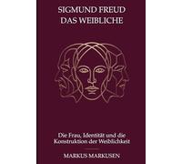 Sigmund Freud und das Weibliche: Die Frau, Identität und die Konstruktion der Weiblichkeit (Siegmund Freud Sammlung)
