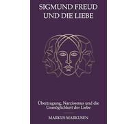 Sigmund Freud und die Liebe: Übertragung, Narzissmus und die Unmöglichkeit der Liebe (Siegmund Freud Sammlung)