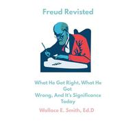 Sigmund Freud: What He Got Right, What He Got Wrong, and It's Significance Today