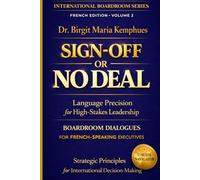 SIGN-OFF OR NO DEAL: Language Precision for High-Stakes Leadership I Boardroom Dialogues for French-Speaking Executives I Strategic Principles for ... (International Boardroom Series)