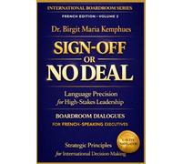 SIGN-OFF OR NO DEAL: Language Precision for High-Stakes Leadership I Boardroom Dialogues for French-Speaking Executives I Strategic Principles for ... (International Boardroom Series)
